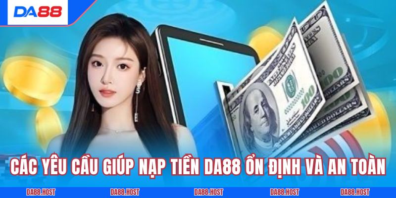 Các yêu cầu giúp nạp tiền DA88 ổn định và an toàn