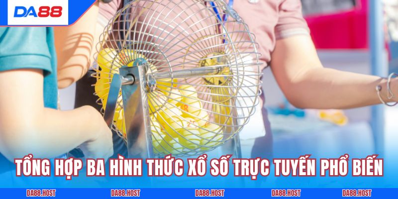 Tổng hợp ba hình thức xổ số trực tuyến phổ biến nhất